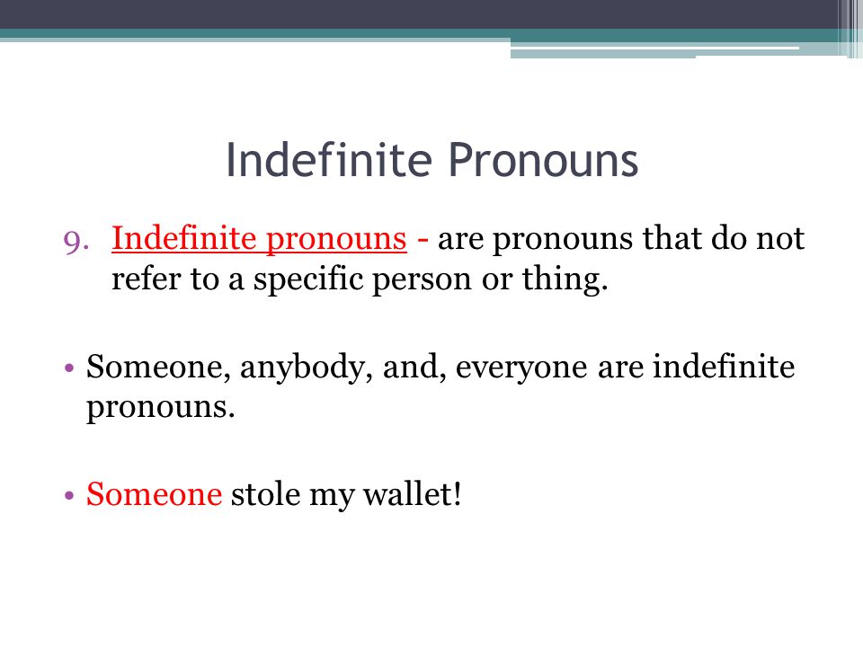 Indefinite Pronouns Indefinite pronouns - are pronouns that do not refer to a specific person or thing.