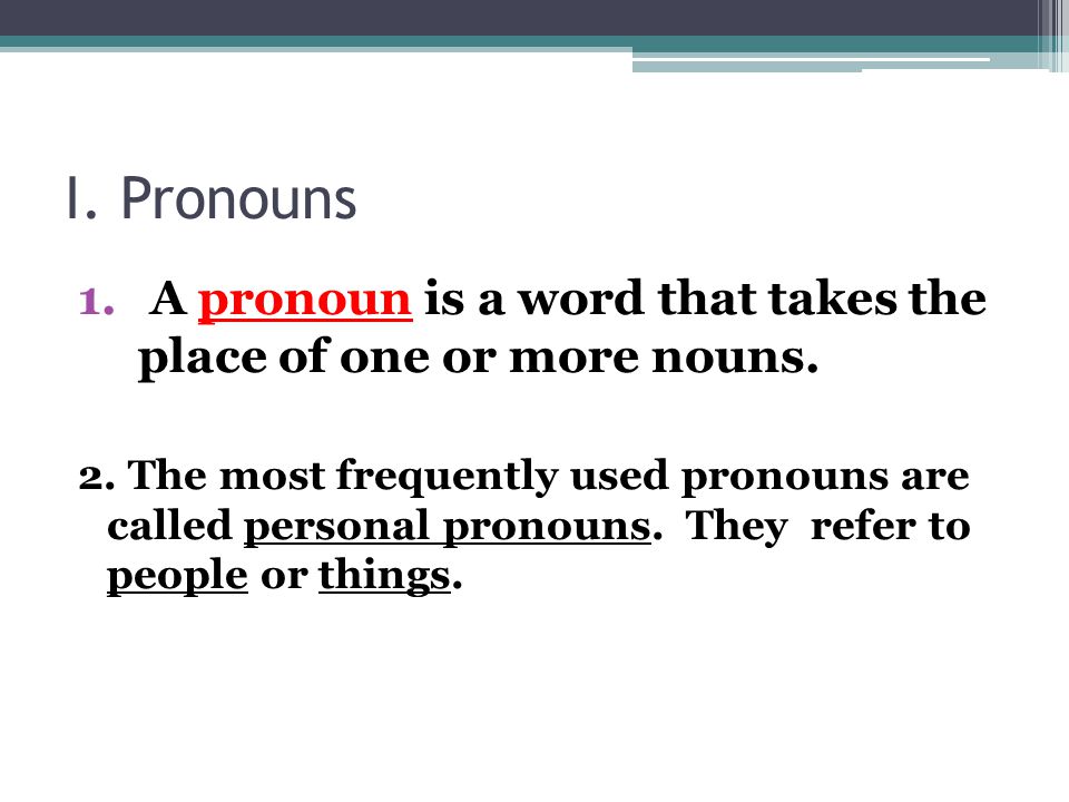 I. Pronouns A pronoun is a word that takes the place of one or more nouns.