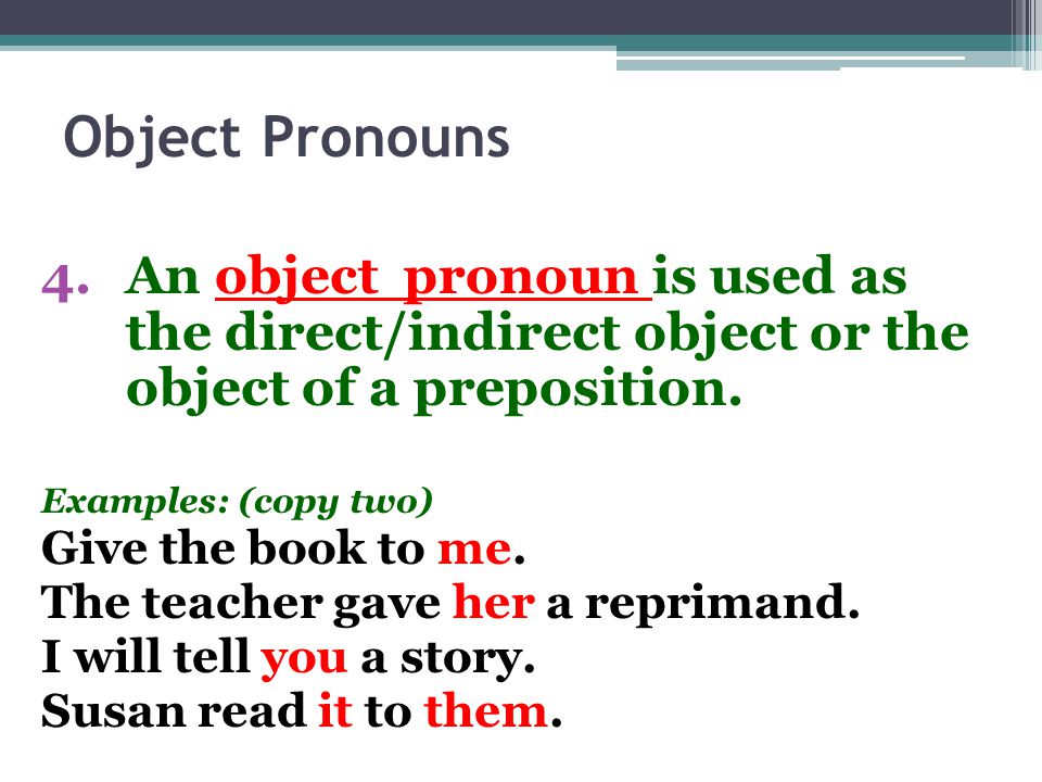 Object Pronouns An object pronoun is used as the direct/indirect object or the object of a preposition.