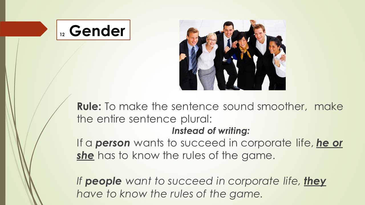 12 Gender Rule: To make the sentence sound smoother, make the entire sentence plural: Instead of writing: