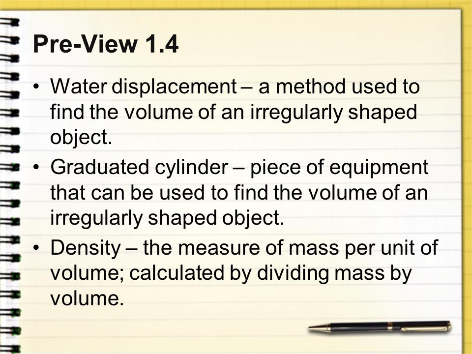 Pre-View 1.4 Water displacement – a method used to find the volume of an irregularly shaped object.