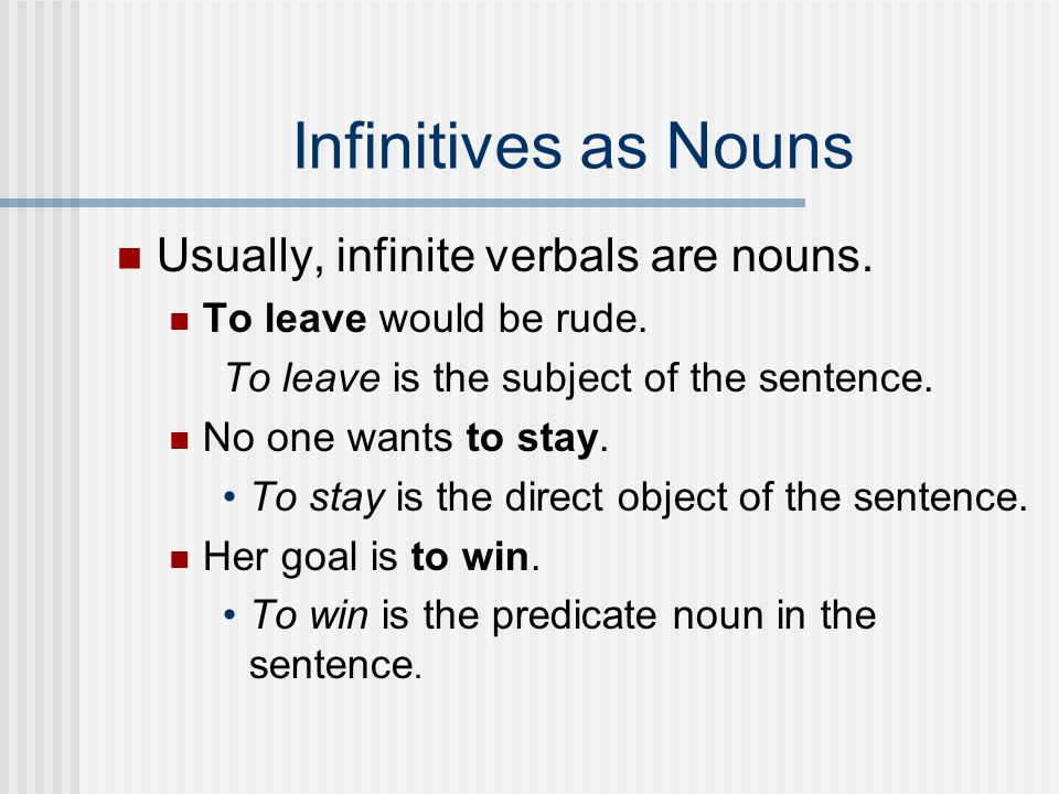 Infinitives as Nouns Usually, infinite verbals are nouns.