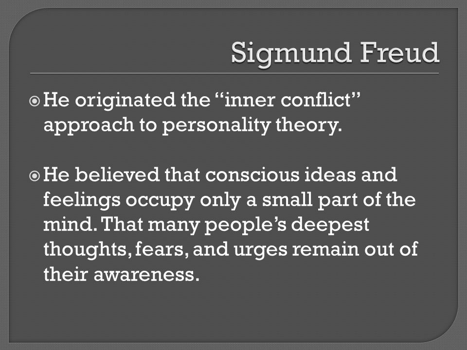 Sigmund Freud He originated the inner conflict approach to personality theory.