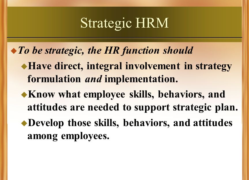 Strategic HRM To be strategic, the HR function should
