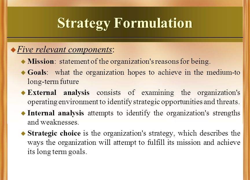 Strategy Formulation Five relevant components: