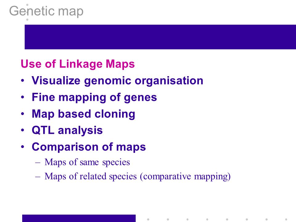 Genetic map Use of Linkage Maps Visualize genomic organisation