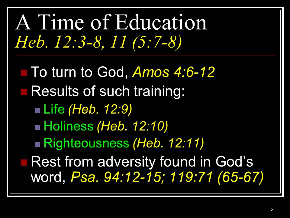 A Time of Education Heb. 12:3-8, 11 (5:7-8)
