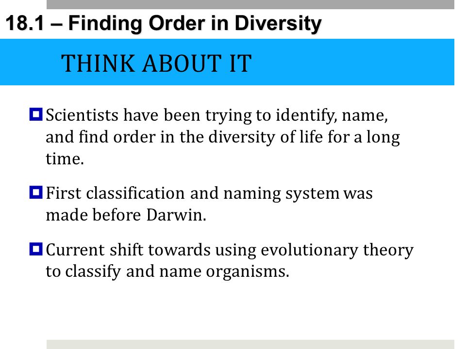 THINK ABOUT IT Scientists have been trying to identify, name, and find order in the diversity of life for a long time.