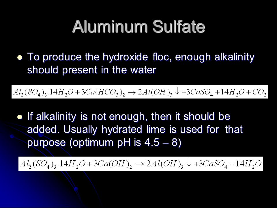 Aluminum Sulfate To produce the hydroxide floc, enough alkalinity should present in the water.