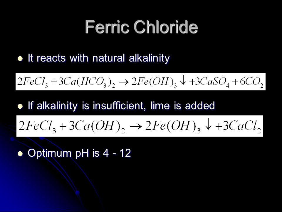 Ferric Chloride It reacts with natural alkalinity