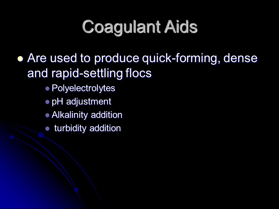 Coagulant Aids Are used to produce quick-forming, dense and rapid-settling flocs. Polyelectrolytes.