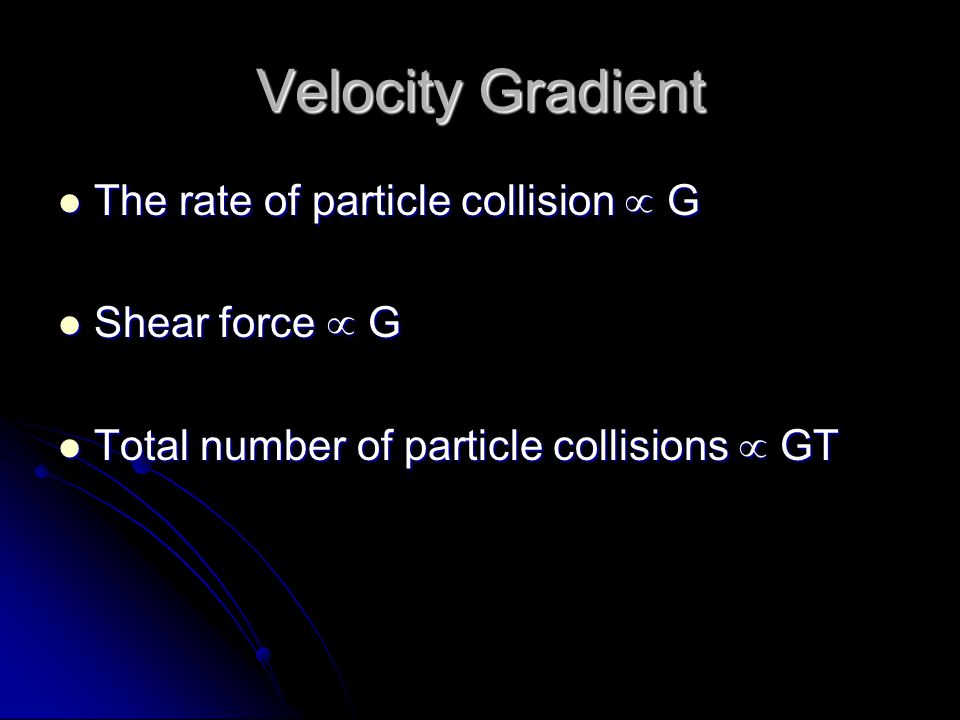 Velocity Gradient The rate of particle collision  G Shear force  G