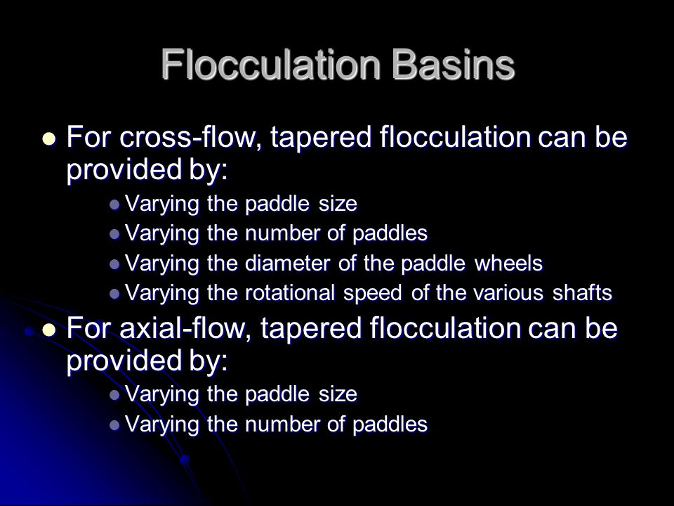 Flocculation Basins For cross-flow, tapered flocculation can be provided by: Varying the paddle size.