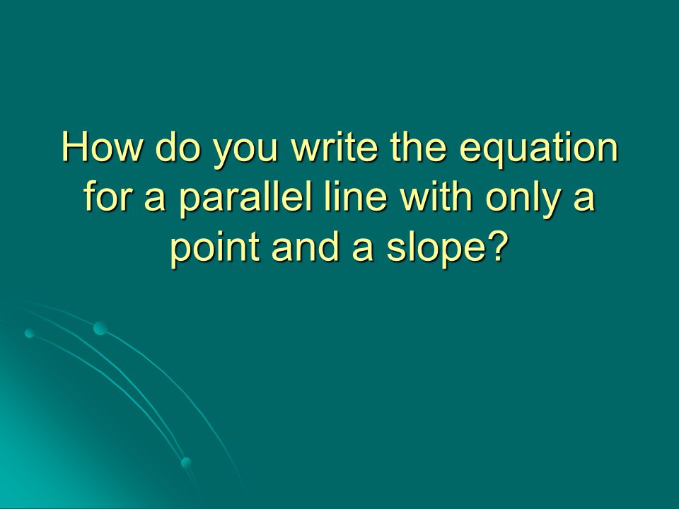 How do you write the equation for a parallel line with only a point and a slope