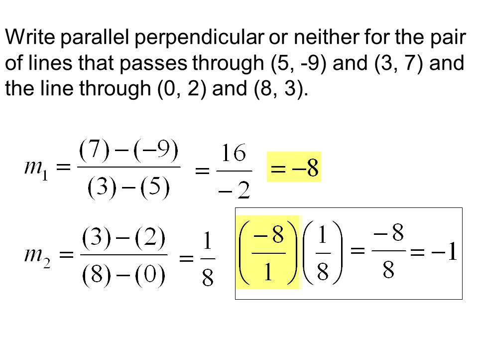 Write parallel perpendicular or neither for the pair of lines that passes through (5, -9) and (3, 7) and the line through (0, 2) and (8, 3).