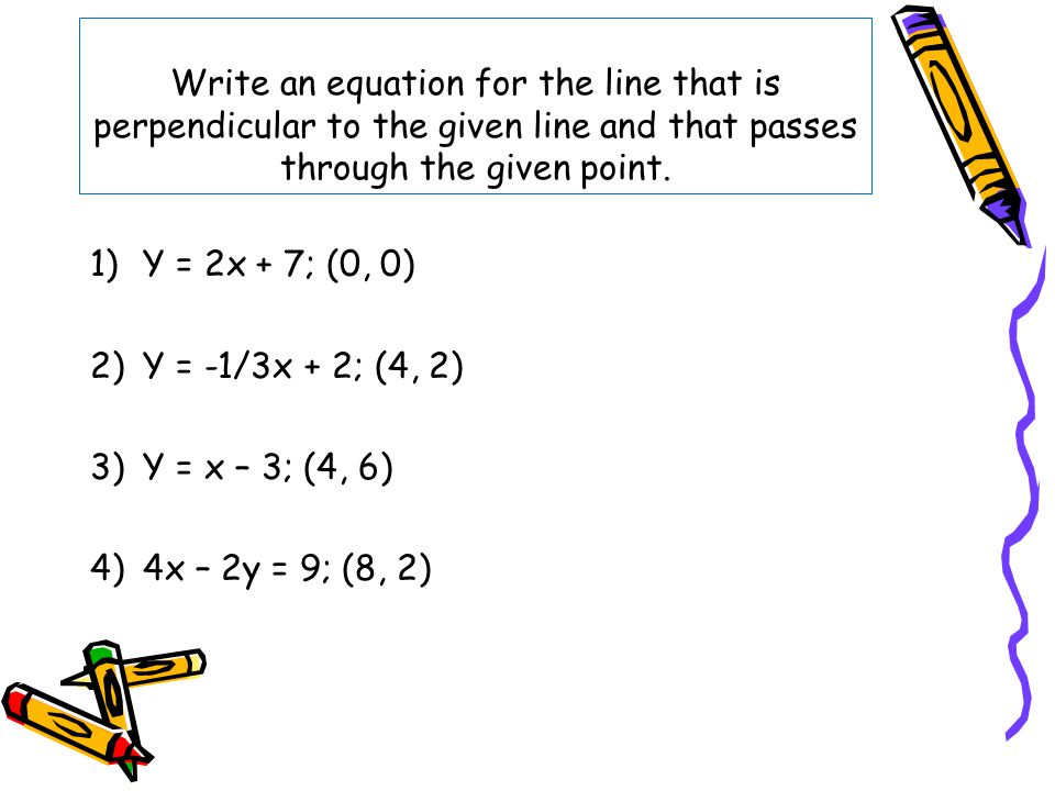 Write an equation for the line that is perpendicular to the given line and that passes through the given point.