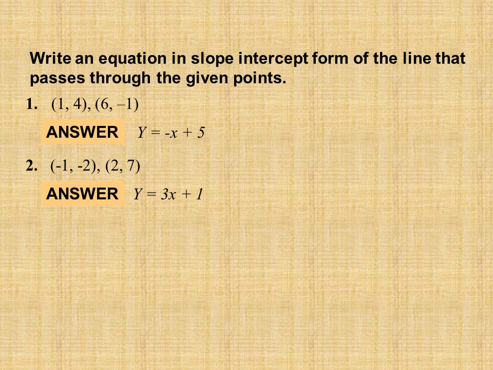 Write an equation in slope intercept form of the line that passes through the given points.