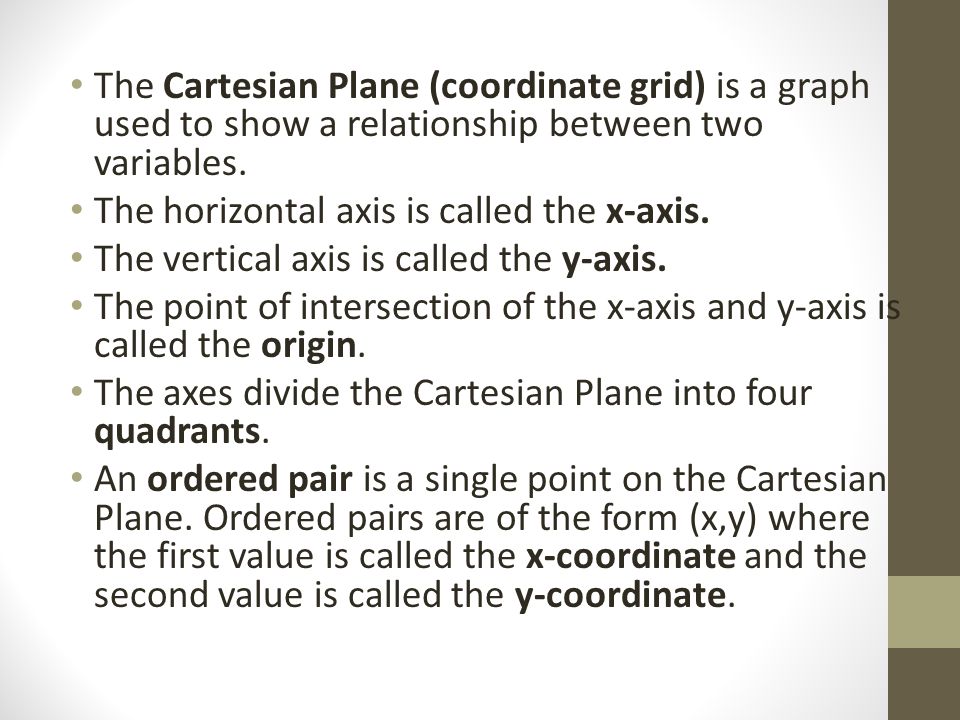 The Cartesian Plane (coordinate grid) is a graph used to show a relationship between two variables.