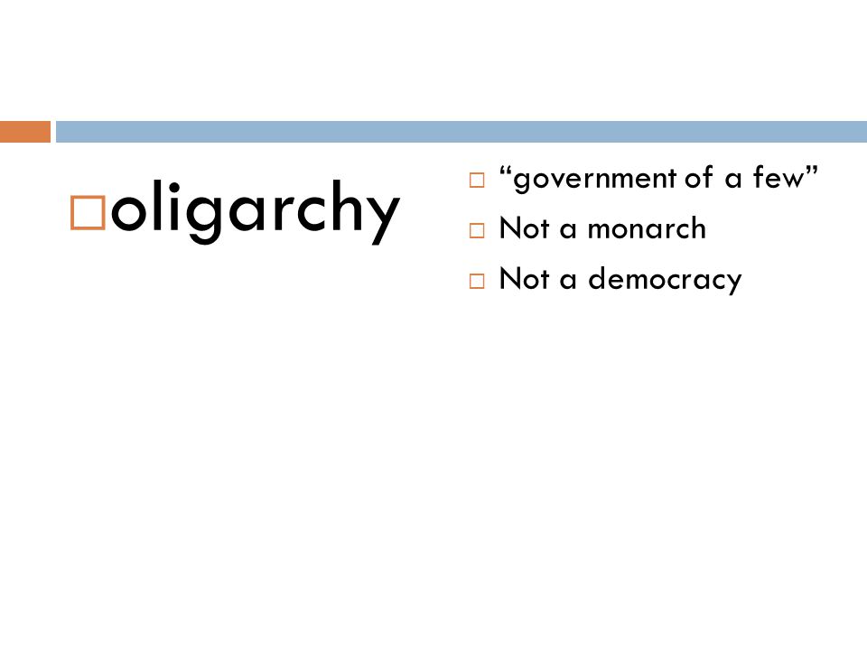 oligarchy government of a few Not a monarch Not a democracy