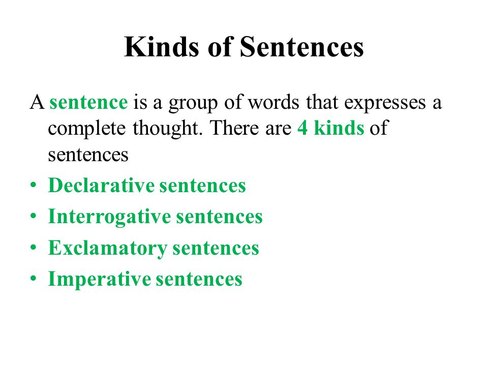 Kinds of Sentences A sentence is a group of words that expresses a complete thought. There are 4 kinds of sentences.
