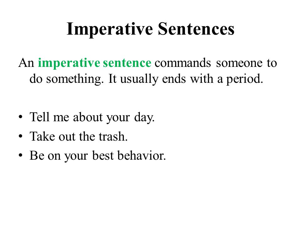 Imperative Sentences An imperative sentence commands someone to do something. It usually ends with a period.