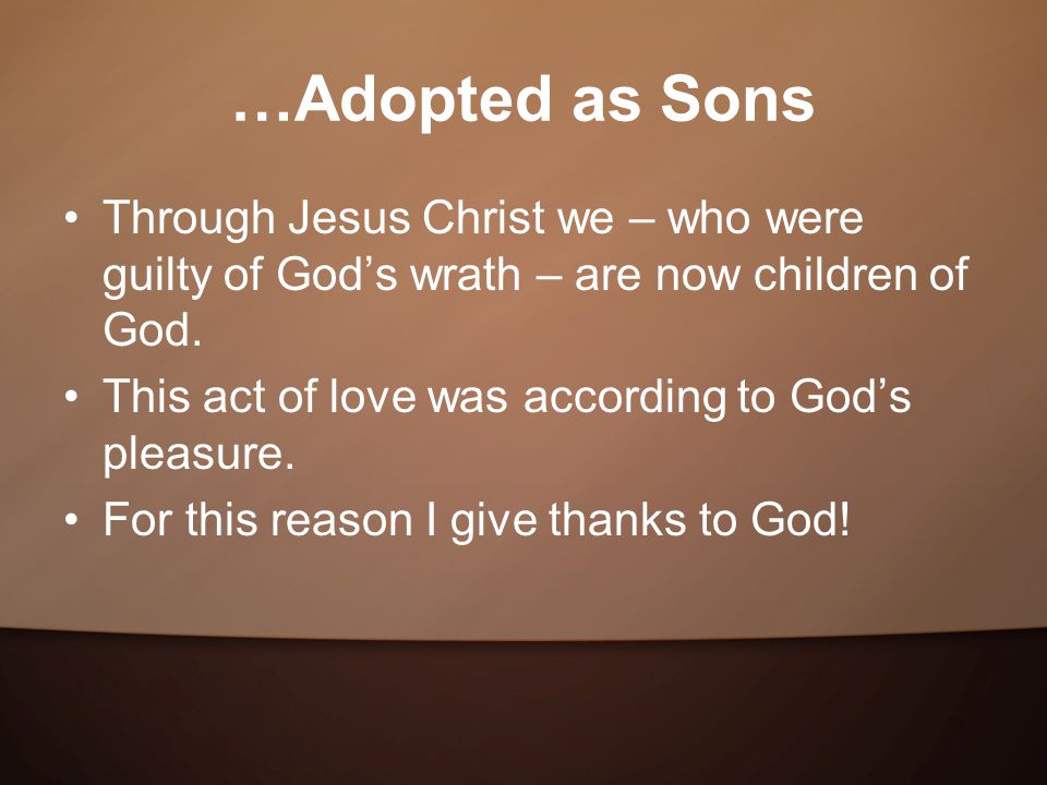 …Adopted as Sons Through Jesus Christ we – who were guilty of God’s wrath – are now children of God.