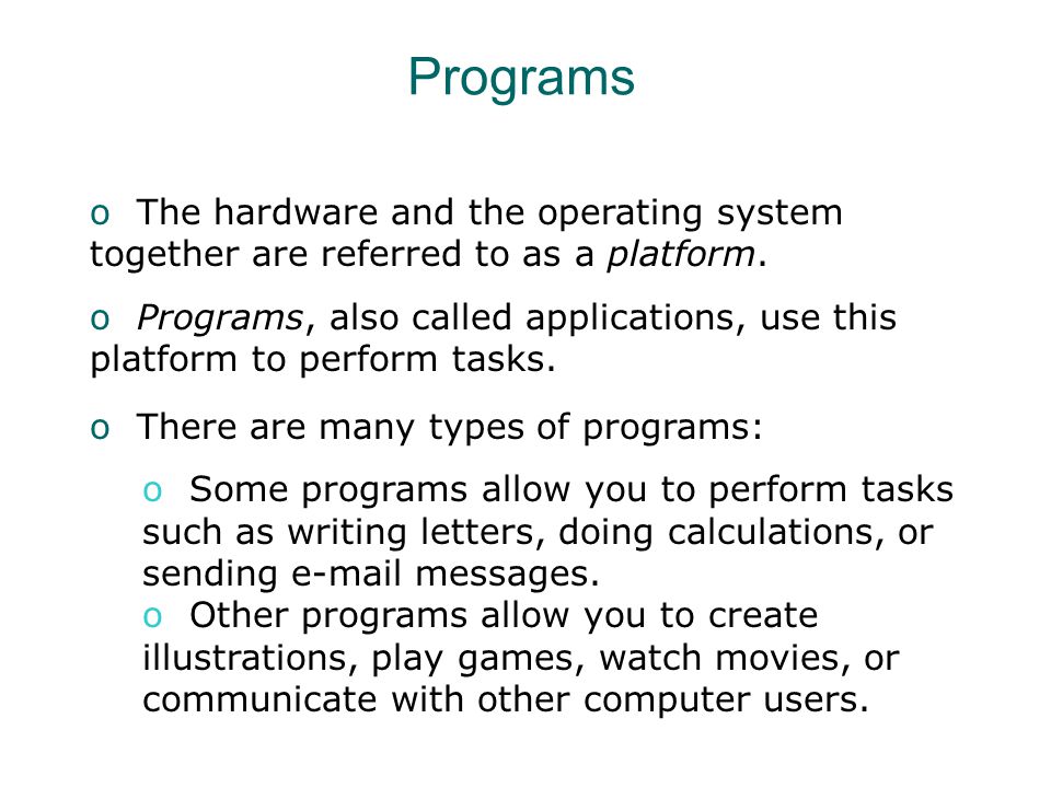 Programs The hardware and the operating system together are referred to as a platform.