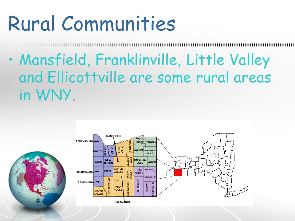 Rural Communities Mansfield, Franklinville, Little Valley and Ellicottville are some rural areas in WNY.