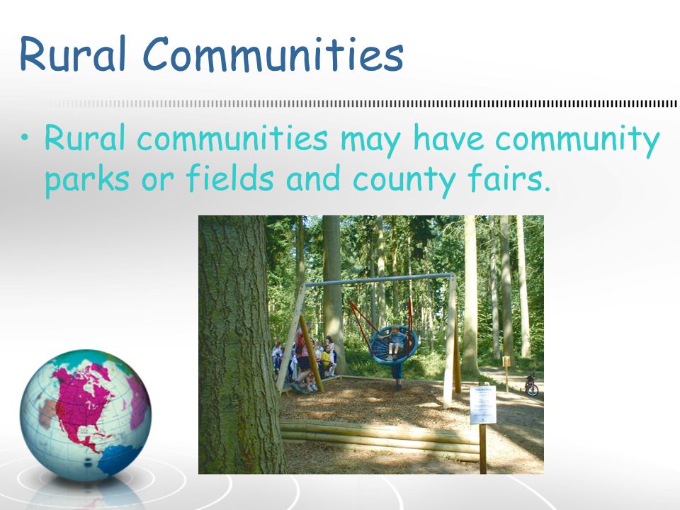 Rural Communities Rural communities may have community parks or fields and county fairs.