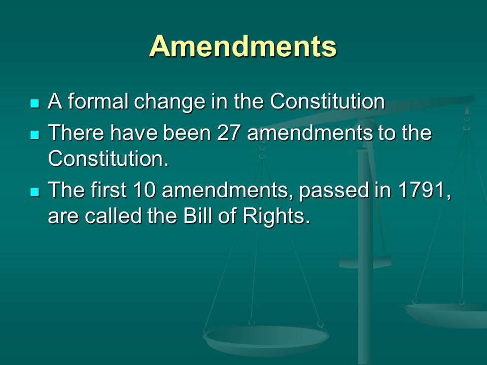 Amendments A formal change in the Constitution