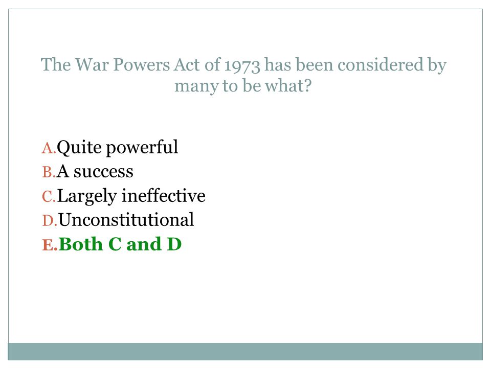 The War Powers Act of 1973 has been considered by many to be what