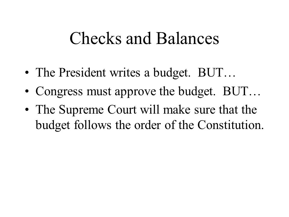 Checks and Balances The President writes a budget. BUT…
