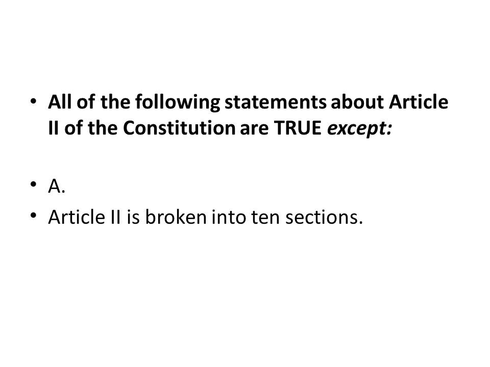 All of the following statements about Article II of the Constitution are TRUE except: