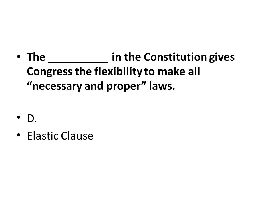 The __________ in the Constitution gives Congress the flexibility to make all necessary and proper laws.