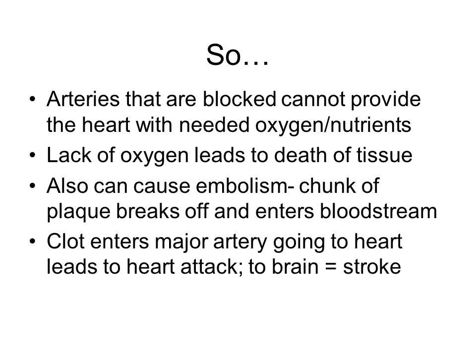 So… Arteries that are blocked cannot provide the heart with needed oxygen/nutrients. Lack of oxygen leads to death of tissue.