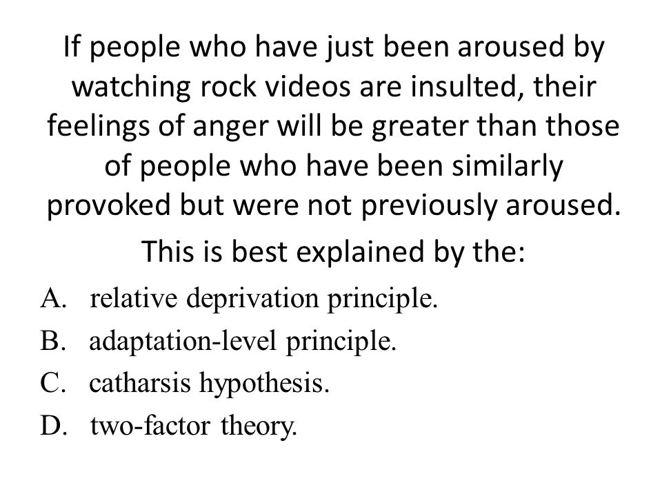 If people who have just been aroused by watching rock videos are insulted, their feelings of anger will be greater than those of people who have been similarly provoked but were not previously aroused. This is best explained by the: