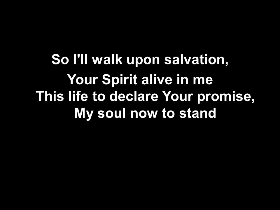 So I ll walk upon salvation,