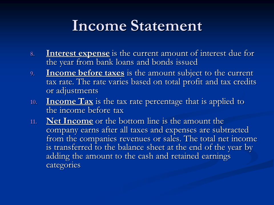 Income Statement Interest expense is the current amount of interest due for the year from bank loans and bonds issued.