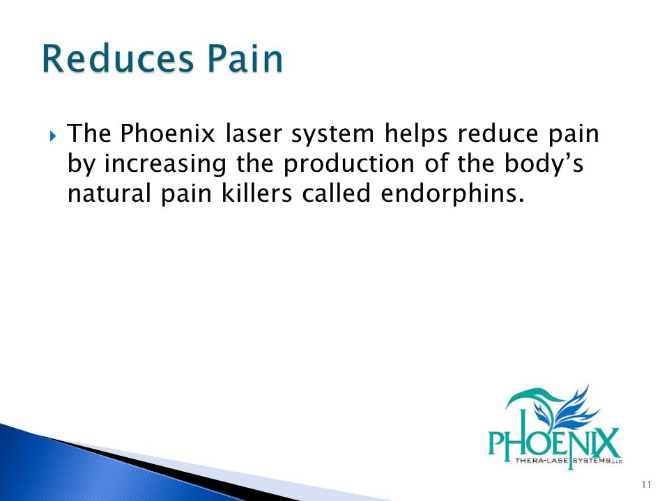 Reduces Pain The Phoenix laser system helps reduce pain by increasing the production of the body’s natural pain killers called endorphins.