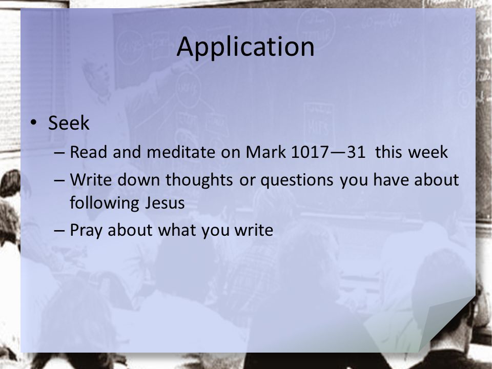 Application Seek Read and meditate on Mark 1017—31 this week
