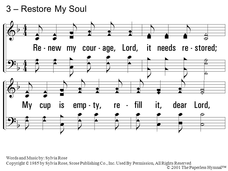 3 – Restore My Soul 3. Renew my courage, Lord, it needs restored;