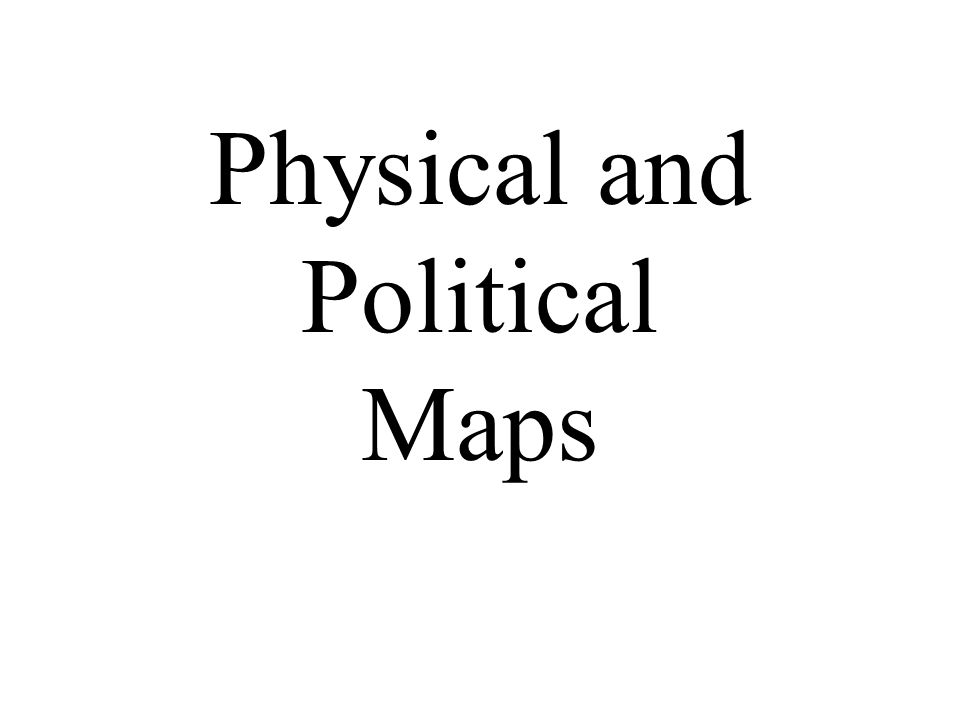 Physical and Political Maps