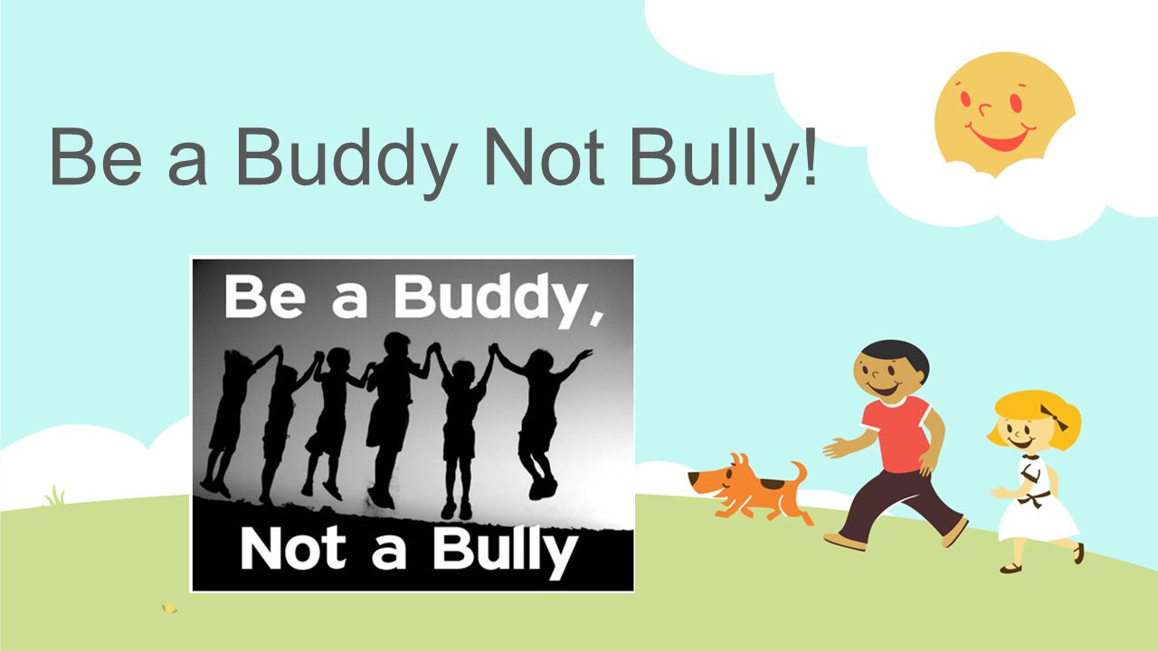 Be a Buddy Not Bully!
