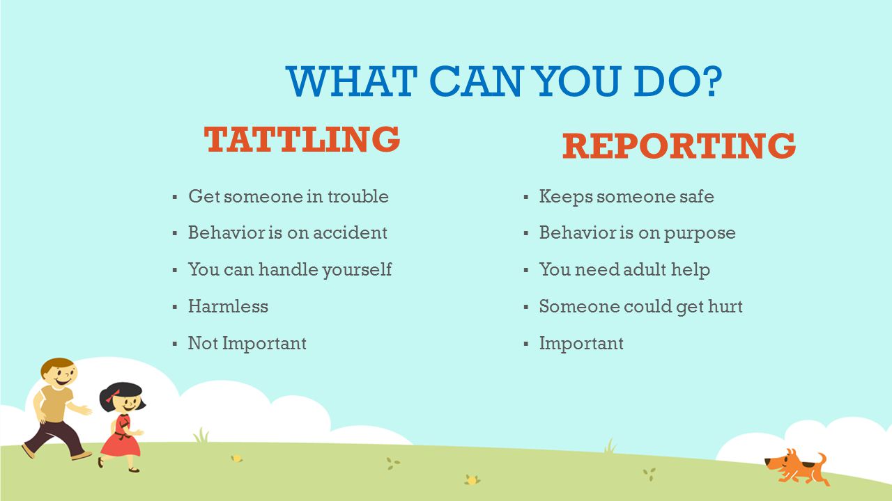 WHAT CAN YOU DO TATTLING REPORTING Get someone in trouble
