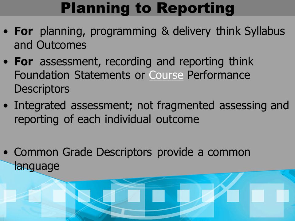 Planning to Reporting For planning, programming & delivery think Syllabus and Outcomes.