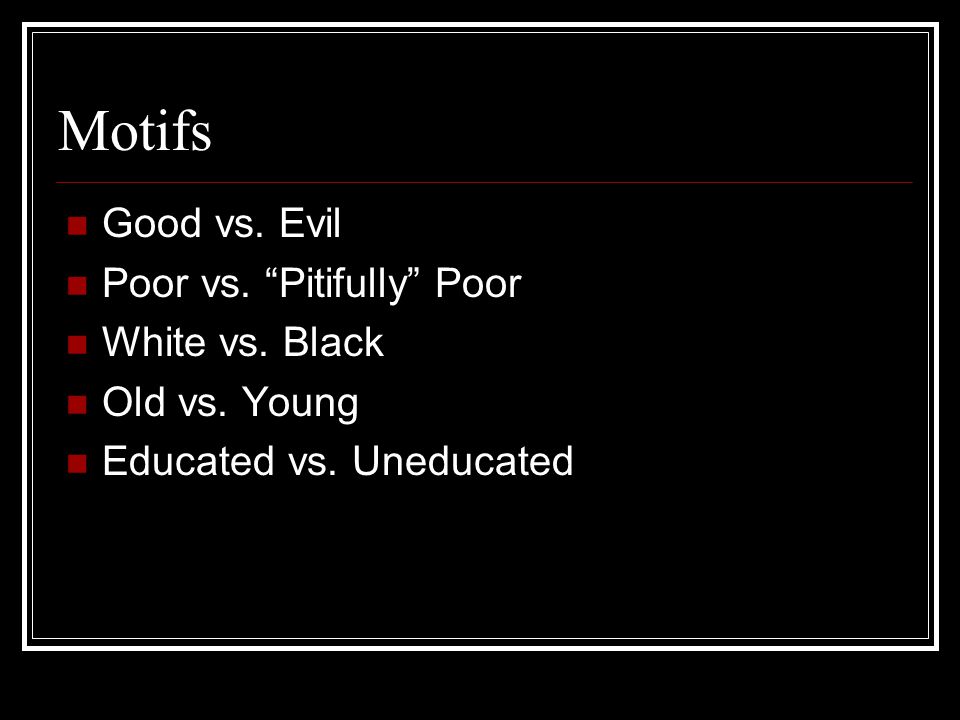 Motifs Good vs. Evil Poor vs. Pitifully Poor White vs. Black