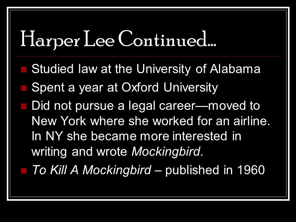 Harper Lee Continued… Studied law at the University of Alabama