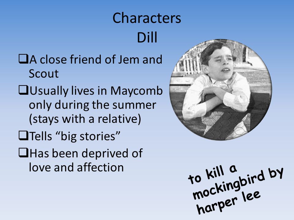 Characters Dill A close friend of Jem and Scout