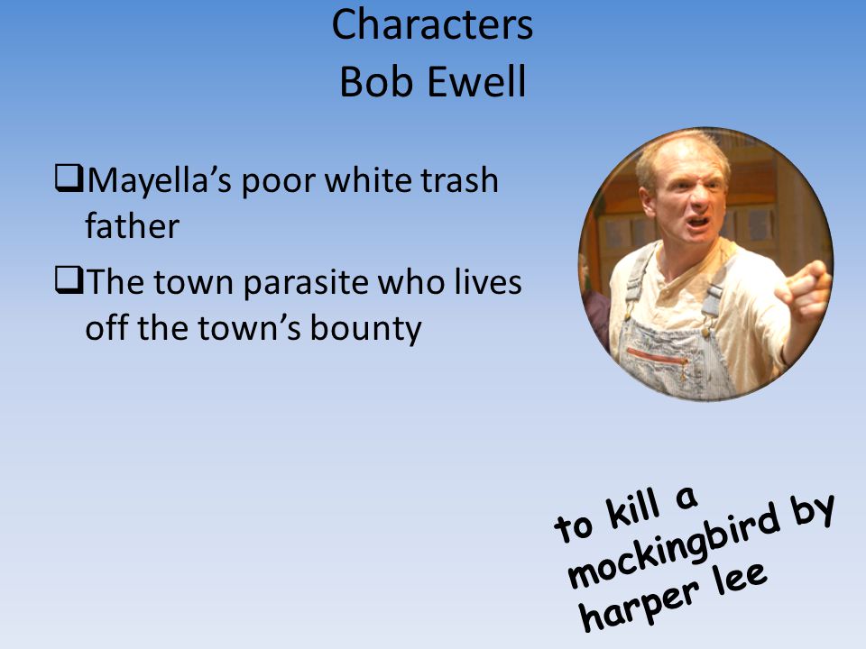 Characters Bob Ewell Mayella’s poor white trash father