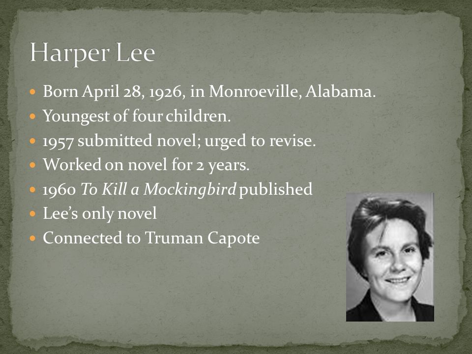 Harper Lee Born April 28, 1926, in Monroeville, Alabama.